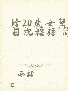 给20岁女儿生日祝福语 简短独特