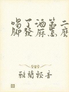 喝了酒第二天手脚发麻怎么回事