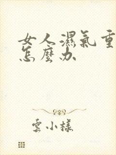 女人湿气重体寒怎么办