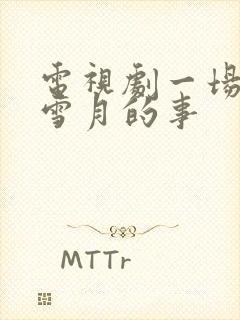 电视剧一场风花雪月的事