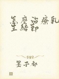 怎么治疗乳房增生结节