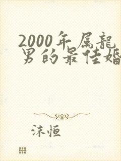 2000年属龙男的最佳婚配属相