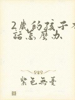 2岁的孩子不说话怎么办