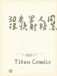 30岁男人同房很快射精怎么回事