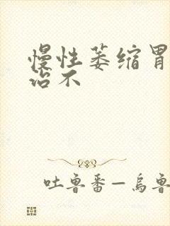 慢性萎缩胃炎好治不