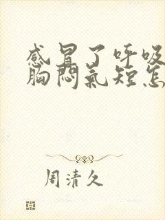 感冒了呼吸困难胸闷气短怎么回事