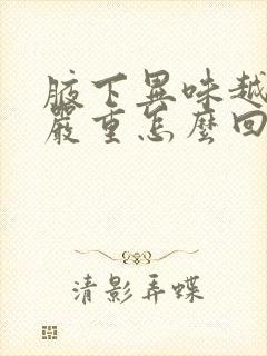 腋下异味越来越严重怎么回事