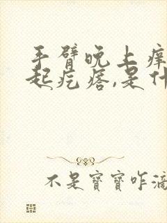 手臂晚上痒一抓起疙瘩,是什么情况