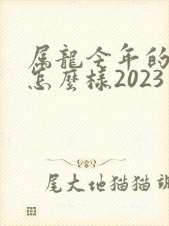 属龙今年的运势怎么样2023封面
