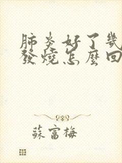 肺炎好了几天又发烧怎么回事