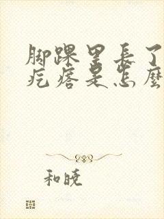 脚踝里长了个硬疙瘩是怎么回事