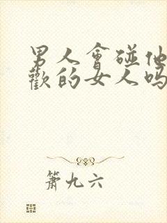 男人会碰他不喜欢的女人吗