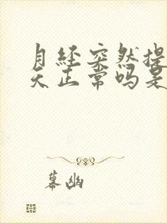 月经突然提前8天正常吗是什么原因