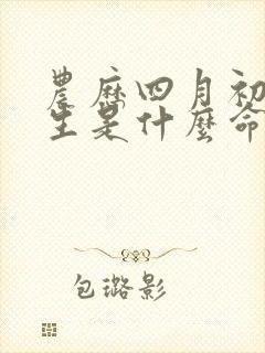 农历四月初七出生是什么命