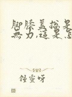 脚膝盖总是酸软无力,这是怎么回事