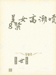 美女高潮喷水18禁