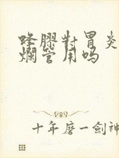 蜂胶对胃炎胃糜烂管用吗