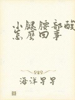 小腿腰部酸胀是怎么回事