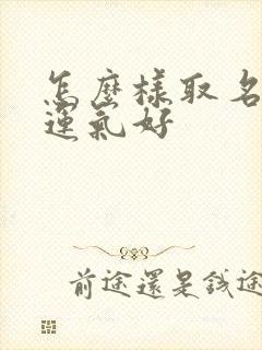 怎么样取名字改运气好