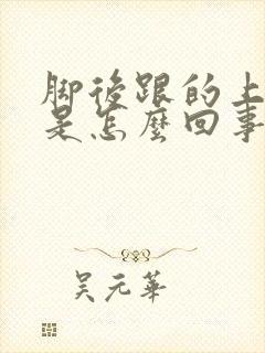 脚后跟的上面疼是怎么回事封面