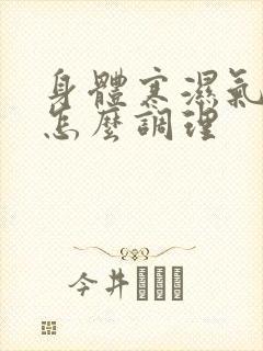 身体寒湿气太重怎么调理