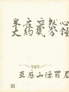 半夜突然心口疼大约几分钟怎么回事封面