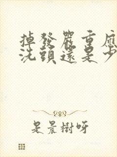 掉发严重应该多洗头还是少洗头发封面