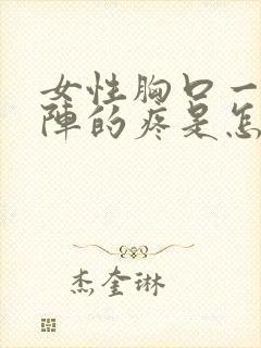 女性胸口一阵一阵的疼是怎么回事