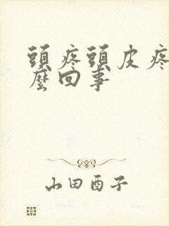 头疼头皮疼是怎么回事