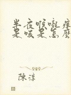 半夜喉咙痒的总是咳是怎么回事