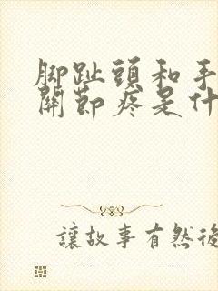 脚趾头和手指头关节疼是什么原因