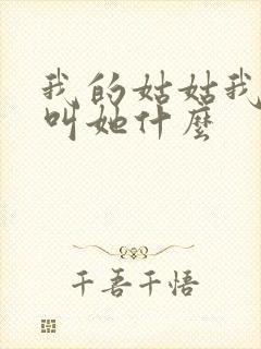 我的姑姑我女儿叫她什么