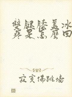 双腿膝盖冰凉还疼是怎么回事?