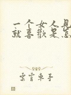 一个女人见男人就喜欢是怎么回事