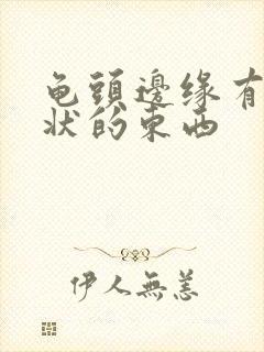 龟头边缘有颗粒状的东西