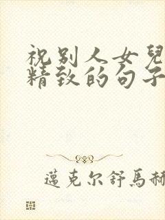 祝别人女儿生日精致的句子