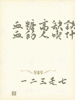 血糖高缺铁性贫血的人吃什么补血最快