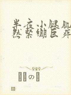 半夜小腿肌肉突然紧绷巨疼怎么办