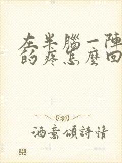 左半脑一阵一阵的疼怎么回事