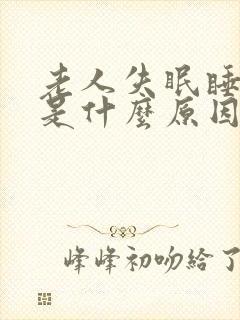 老人失眠睡不着是什么原因造成的