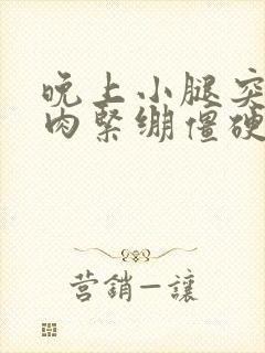 晚上小腿突然肌肉紧绷僵硬疼