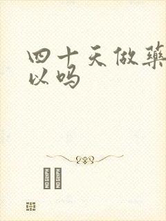 四十天做药流可以吗