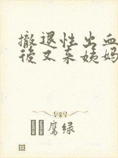 撤退性出血一周后又来姨妈