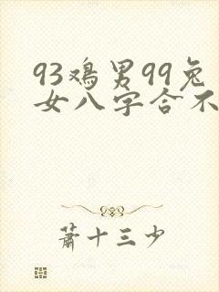 93鸡男99兔女八字合不合