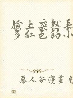 脸上突然长了好多红色的小痘痘