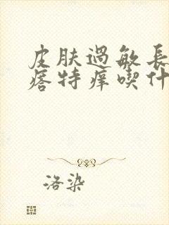 皮肤过敏长红疙瘩特痒吃什么药