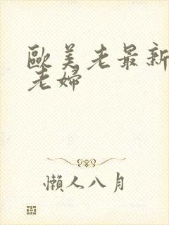 欧美老最新av老妇