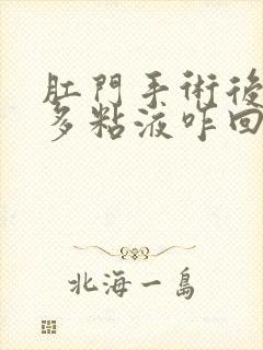 肛门手术后流好多粘液咋回事