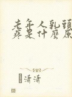 老年人乳头有点疼是什么原因