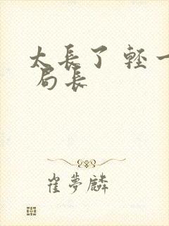 太长了 轻一点 局长